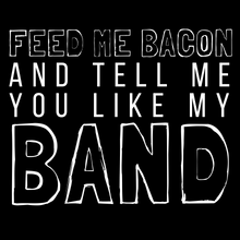 Load image into Gallery viewer, Feed Me Bacon and Tell Me You Like My Band Tee - Indie Band Coach