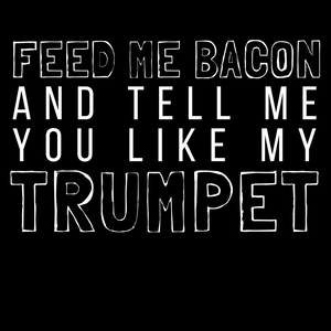 Feed Me Bacon And Tell Me You Like My Trumpet Tee - Indie Band Coach