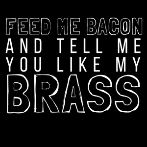 Feed Me Bacon And Tell Me You Like My Brass - Indie Band Coach