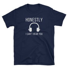 Load image into Gallery viewer, Honestly I Can&#39;t Hear You - Exclusive Tee
