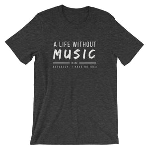A Life Without Music Is Like... Actually, I Have No Idea Tee - Indie Band Coach