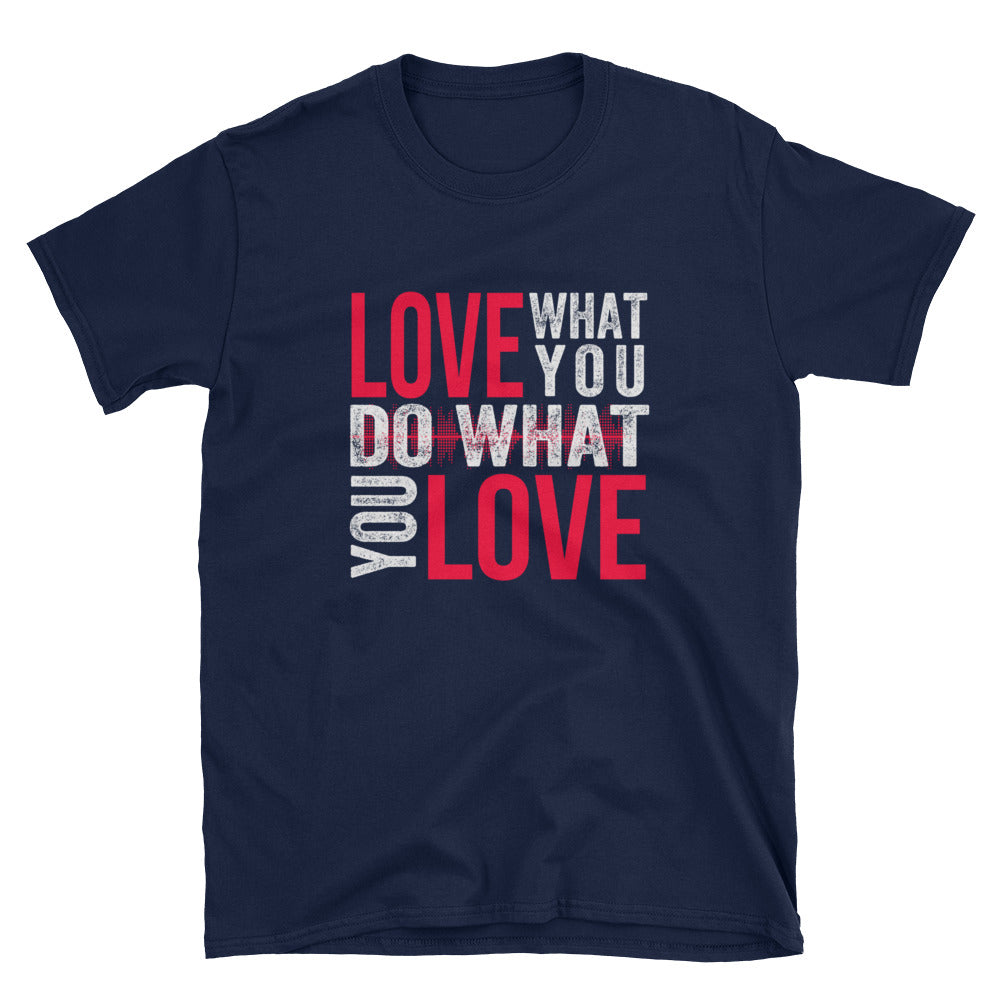 Love What You DO What You Love - Inspirational T-Shirt - Indie Band Coach