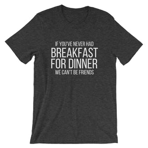 If You've Never Had Breakfast for Dinner, We Can't Be Friends Tee - Indie Band Coach